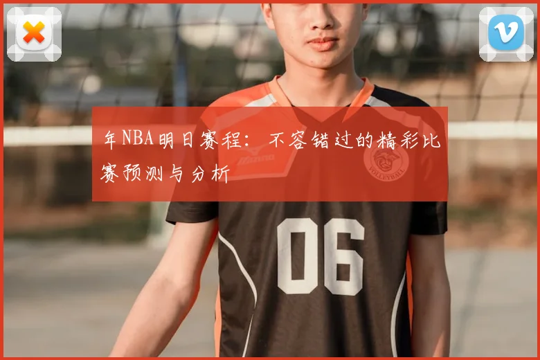 年NBA明日赛程：不容错过的精彩比赛预测与分析