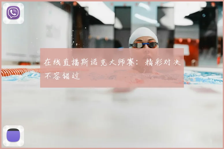在线直播斯诺克大师赛：精彩对决不容错过