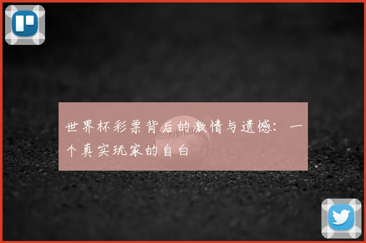 世界杯彩票背后的激情与遗憾:一个真实玩家的自白