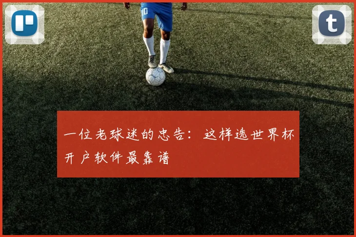 一位老球迷的忠告：这样选世界杯开户软件最靠谱