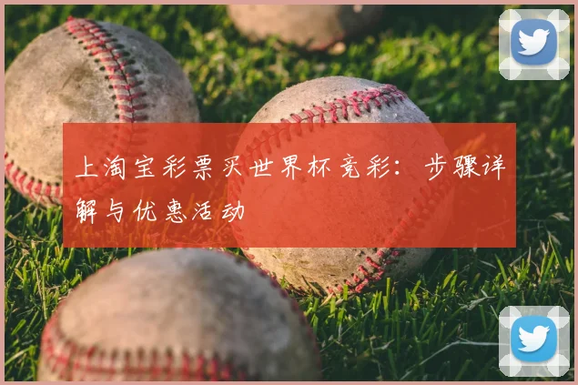 上淘宝彩票买世界杯竞彩:步骤详解与优惠活动