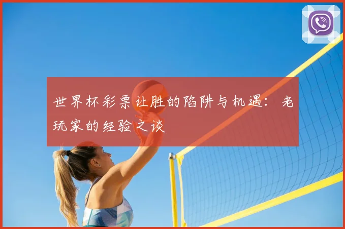 世界杯彩票让胜的陷阱与机遇：老玩家的经验之谈