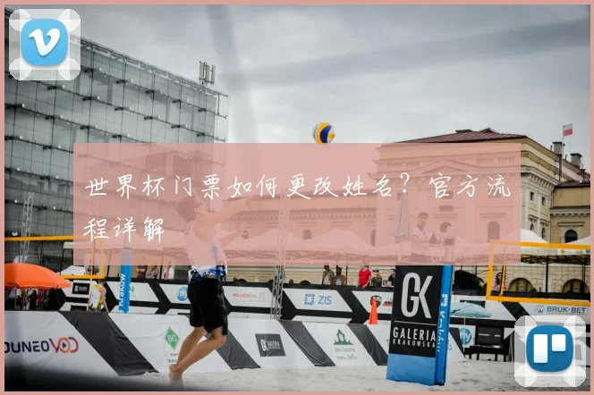世界杯门票如何更改姓名?官方流程详解