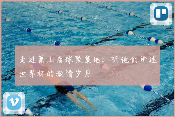 走进萧山看球聚集地：听他们讲述世界杯的激情岁月